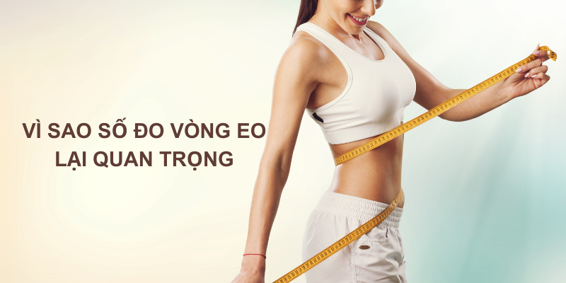 Vì sao số đo vòng eo lại quan trọng khi mua trang phục?
